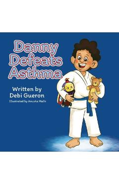 Coperta cărții 'Danny Defeats Asthma: An Eye-Opening, Children's Book About Asthma, Bullying & Friendship - Debi Gueron'