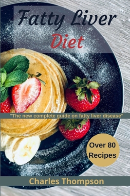 Fatty liver diet: the new complete guide on fatty liver disease. More than 80 recipes for fatty liver, managing eczema and psoriasis. - Charles Thompson