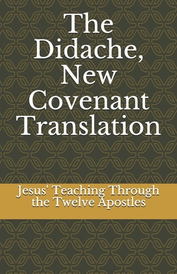 The Didache, New Covenant Translation: Jesus' Teaching Through the Twelve Apostles - Marshall Thomas