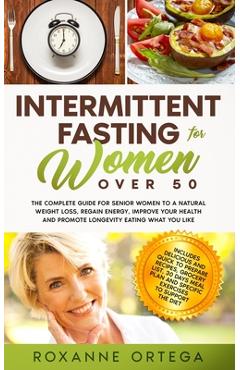 Poza produsului Intermittent Fasting For Women Over 50: The Complete Guide to a Fasting Lifestyle to a Natural Weight Loss, Regain Energy, Improve Your Health and Pro - Roxanne Ortega