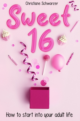 Sweet 16: How to start into your adult life. Girls Edition. - Christiane Schwarzer