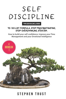 Self-Discipline: 4 Books in 1: To do List Formula, Stop Procrastinating, Stop Overthinking, Stoicism. How to Build your Self-Confidence - Stephen Trust