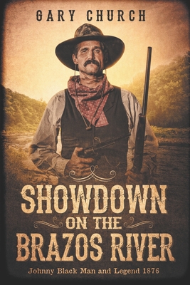 Showdown on the Brazos River: Johnny Black Man & Legend 1876 - Gary Church