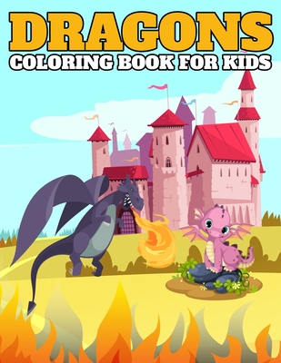 Dragons Coloring Book For Kids: Coloring Book for Kids ( ages 3 - 14 ) - Fun Coloring Pages of Cute & Friendly Dragons! - Dragons Coloring Publisher