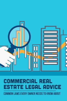 Commercial Real Estate Legal Advice: Common Laws Every Owner Needs To Know About: How A Commercial Real Estate Law Firm Can Help You With Legal Issues - Anh Roseborough