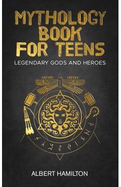 Coperta cărții 'Mythology book for teens: Legendary Gods and Heroes - Albert Hamilton'