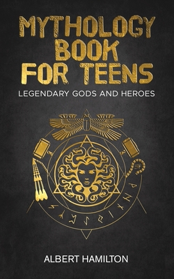 Mythology book for teens: Legendary Gods and Heroes - Albert Hamilton