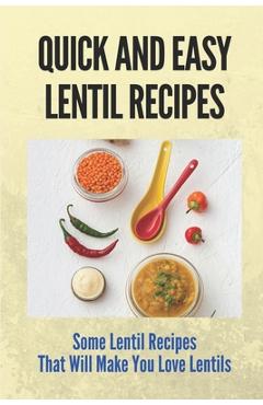 Coperta cărții 'Quick And Easy Lentil Recipes: Some Lentil Recipes That Will Make You Love Lentils: Easy Lentil Recipes - Annice'