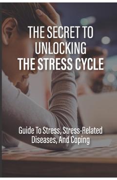 Poza produsului The Secret To Unlocking The Stress Cycle: Guide To Stress, Stress-Related Diseases, And Coping: How To Be Grateful - Cherly Durian