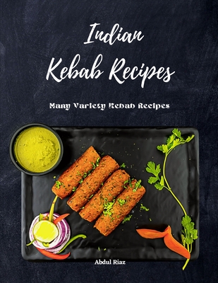 Indian Kebab Recipes: Many Variety Kebab Recipes - Abdul Riaz