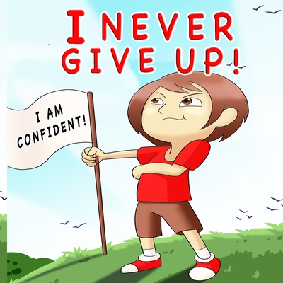 I Never Give Up: A Children's Book About Positivity, Can-Do Attitude And Self-Confidence To Strengthen Kids' Emotional And Social Well- - Giabee Creations