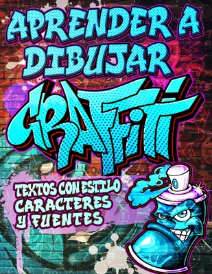 Aprender a Dibujar Graffiti: Textos con estilo, Caracteres y Fuentes: Expresin de arte urbano moderno - Dibujos de arte callejero ilustrados paso - Toshiko Takeda