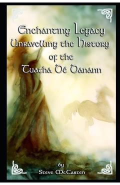 Coperta cărții 'Enchanting Legacy: Unravelling the History of the Tuatha Dé Danann - Steve Mccarten'