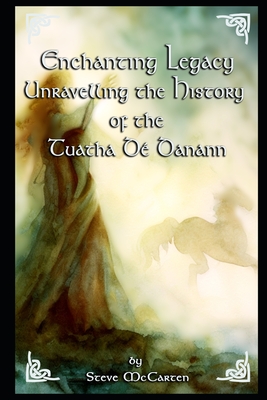 Enchanting Legacy: Unravelling the History of the Tuatha Dé Danann - Steve Mccarten