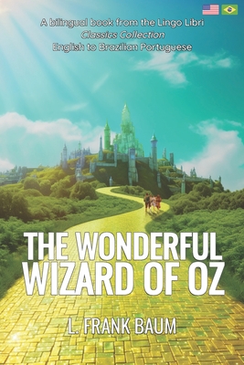 The Wonderful Wizard of Oz (Translated): English - Brazilian Portuguese Bilingual Edition - Lingo Libri