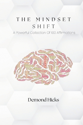 The Mindset Shift: A Powerful Collection Of 100 Affirmations - Demond Hicks