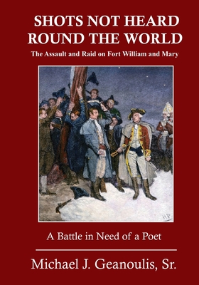 Shots Not Heard Round the World: The Assault and Raid on Fort William and Mary - Michael J. Geanoulis