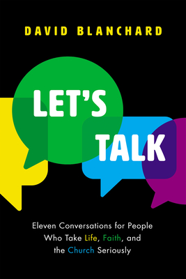 Let's Talk: Eleven Conversations for People Who Take Life, Faith, and the Church Seriously - David Blanchard