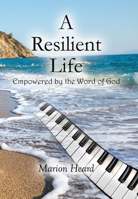 A Resilient Life: Empowered by the Word of God. - Marion Heard