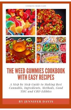 Coperta cărții 'Weed Gummies Cookbook: A Step By Step Guide To Making Best Cannabis, Ingredients, Methods, Good THC and CBD Edibles -'