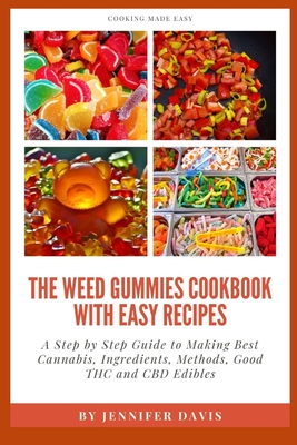 Coperta cărții 'Weed Gummies Cookbook: A Step By Step Guide To Making Best Cannabis, Ingredients, Methods, Good THC and CBD Edibles -'