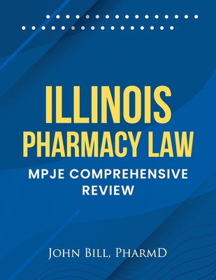 Coperta cărții 'Illinois Pharmacy Law: Mpje Comprehensive Review - John Bill Pharmd'
