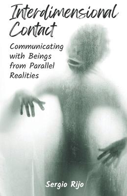 Interdimensional Contact: Communicating with Beings from Parallel Realities - Sergio Rijo