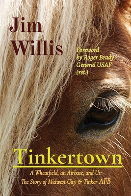 Tinkertown: A Wheatfield, an Airbase, and Us: The Story of Midwest City & Tinker AFB - Jim Willis