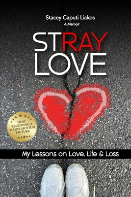 Stray Love: My Lessons on Love, Life, and Loss - Stacey Caputi Liakos