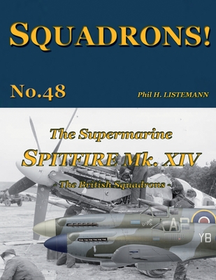 The Supermarine Spitfire Mk XIV: The British Squadrons - Phil H. Listemann