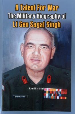 A Talent for War: The Military Biography of LT Gen Sagat Singh - Randhir Sinh