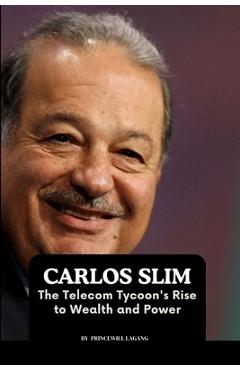 Coperta cărții 'Carlos Slim: The Telecom Tycoon's Rise to Wealth and Power - Princewill Lagang'