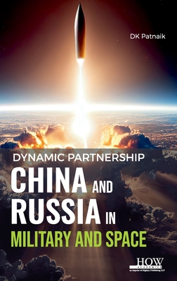 Dynamic Partnership: China and Russia in Military and Space - Dk Patnaik