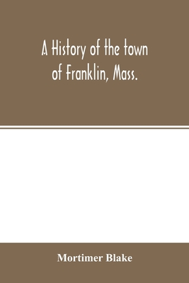 Coperta cărții 'A history of the town of Franklin, Mass.; from its settlement to the completion of its first century, 2d March, 1878;'