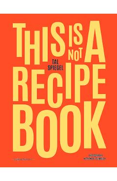 Coperta cărții 'This Is Not a Recipe Book - Tal Spiegel'