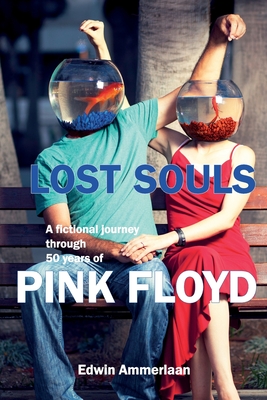 Lost Souls: A fictional journey through 50 years of Pink Floyd - Edwin Ammerlaan