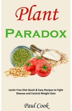 Coperta cărții 'Plant Paradox: Lectin Free Diet Quick & Easy Recipes to Fight Disease and Control Weight Gain - Paul Cook'