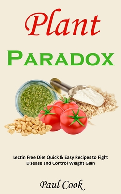 Coperta cărții 'Plant Paradox: Lectin Free Diet Quick & Easy Recipes to Fight Disease and Control Weight Gain - Paul Cook'