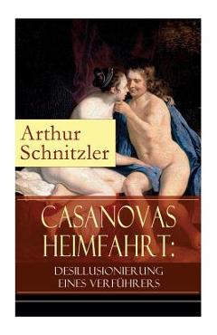 Poza produsului Casanovas Heimfahrt: Desillusionierung eines Verführers: Eine erotische Novelle des Autors von Traumnovelle, Reigen und Fräulein Else - Arthur Schnitzler