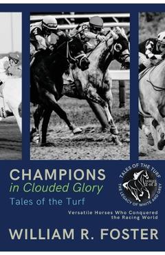 Coperta cărții 'Champions in Clouded Glory: Versatile Horses Who Conquered the Racing World - William R Foster'