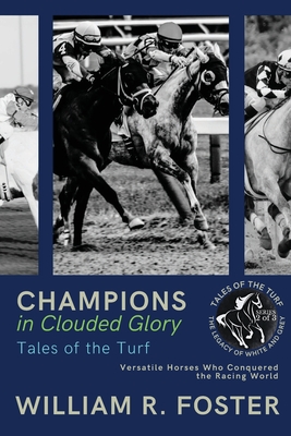 Coperta cărții 'Champions in Clouded Glory: Versatile Horses Who Conquered the Racing World - William R Foster'