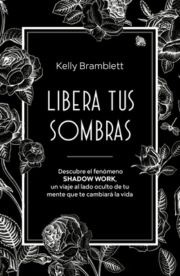 Libera Tus Sombras: Descubre El Fenómeno Shadow Work, Un Viaje Al Lado Oculto de Tu Mente Que Te Cambiará La Vida / The Complete Shadow Work Workbook - Kelly Bramblett