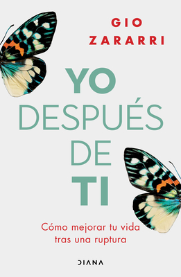 Yo Después de Ti: Cómo Mejorar Tu Vida Tras Una Ruptura / Me After You: How to Improve Your Life After a Breakup - Gio Zararri