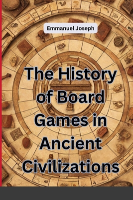 The History of Board Games in Ancient Civilizations - Emmanuel Joseph