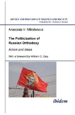 Coperta cărții 'The Politicization of Russian Orthodoxy. Actors and Ideas - Anastasia V. Mitrofanova'