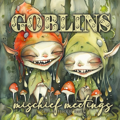 Goblins mischief meetings Coloring Book for Adults: Gnomes Goblins Coloring Book Portrait nasty and funny Goblins Coloring Book for Adults Fantasy Col - Monsoon Publishing