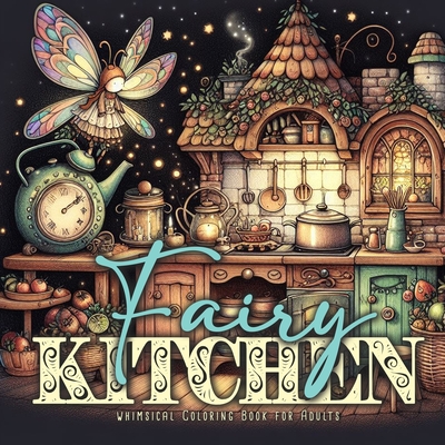 Fairy Kitchen Coloring Book for Adults: Fairies Coloring Book Grayscale Fairy Grayscale Coloring Book for Adults Kitchen cute vintage fairy kitchens - Monsoon Publishing