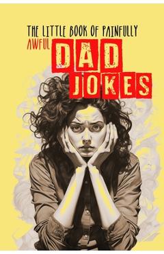 Coperta cărții 'The little Book of painfully awful Dad Jokes: Dad Jokes Book awful Dad Jokes and Riddles - with hilarious Illustrations'