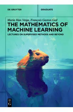 Coperta cărții 'The Mathematics of Machine Learning: Lectures on Supervised Methods and Beyond - Maria Han Veiga'