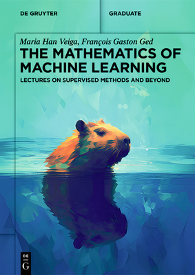 The Mathematics of Machine Learning: Lectures on Supervised Methods and Beyond - Maria Han Veiga